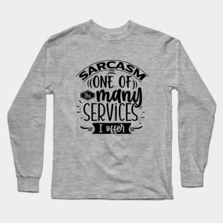 Sarcasm, One Of The Many Services I Offer Tee Long Sleeve T-Shirt